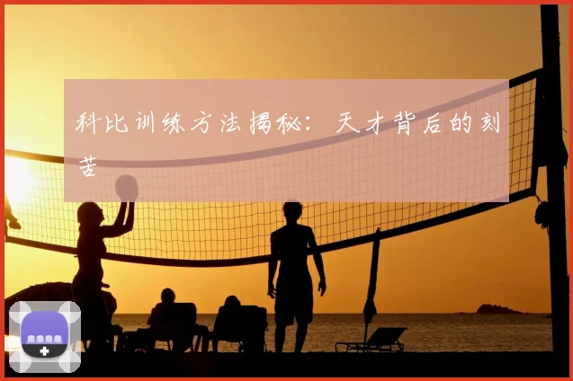 科比训练方法揭秘：天才背后的刻苦