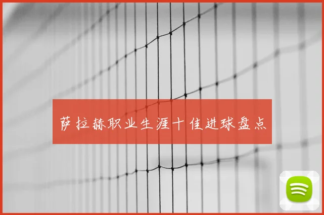萨拉赫职业生涯十佳进球盘点