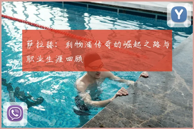 萨拉赫:利物浦传奇的崛起之路与职业生涯回顾