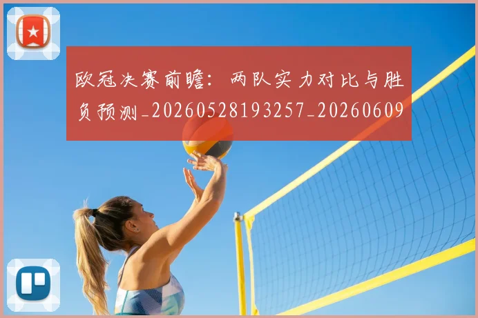 欧冠决赛前瞻:两队实力对比与胜负预测_20260528193257_20260609224329