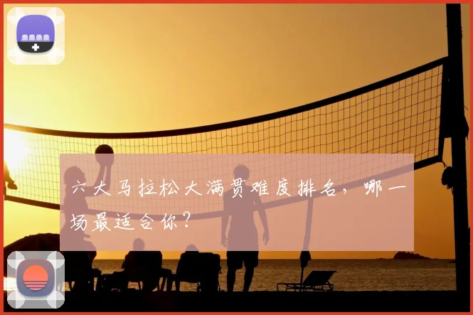 六大马拉松大满贯难度排名,哪一场最适合你?