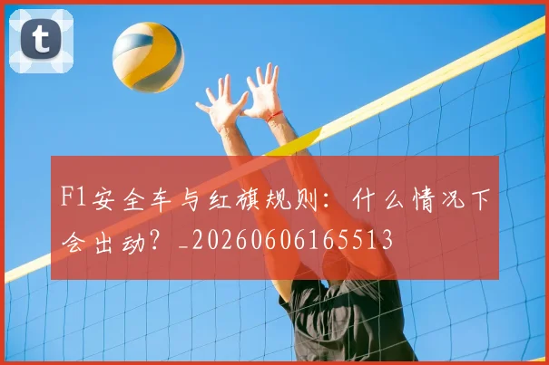 F1安全车与红旗规则:什么情况下会出动?_20260606165513