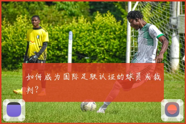 如何成为国际足联认证的球员或裁判?